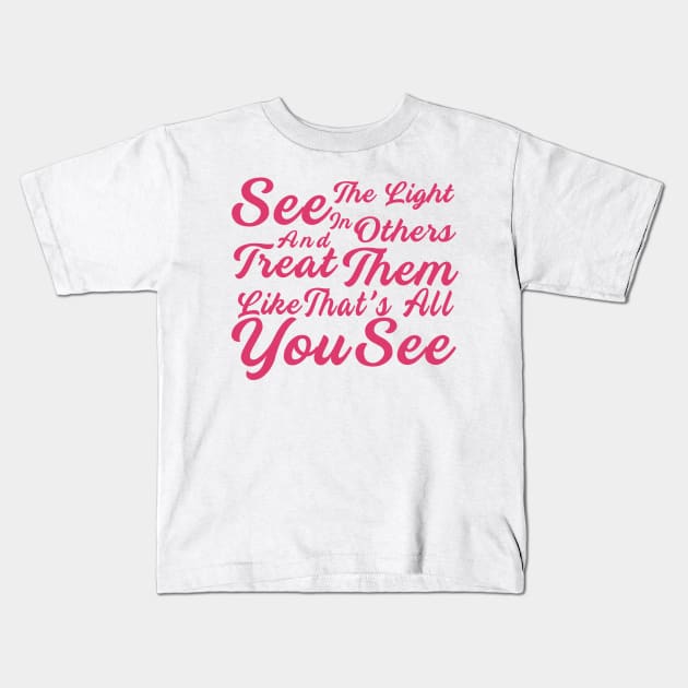 See The Light In Others And Treat Them Like That's All You See Kids T-Shirt by Ebhar